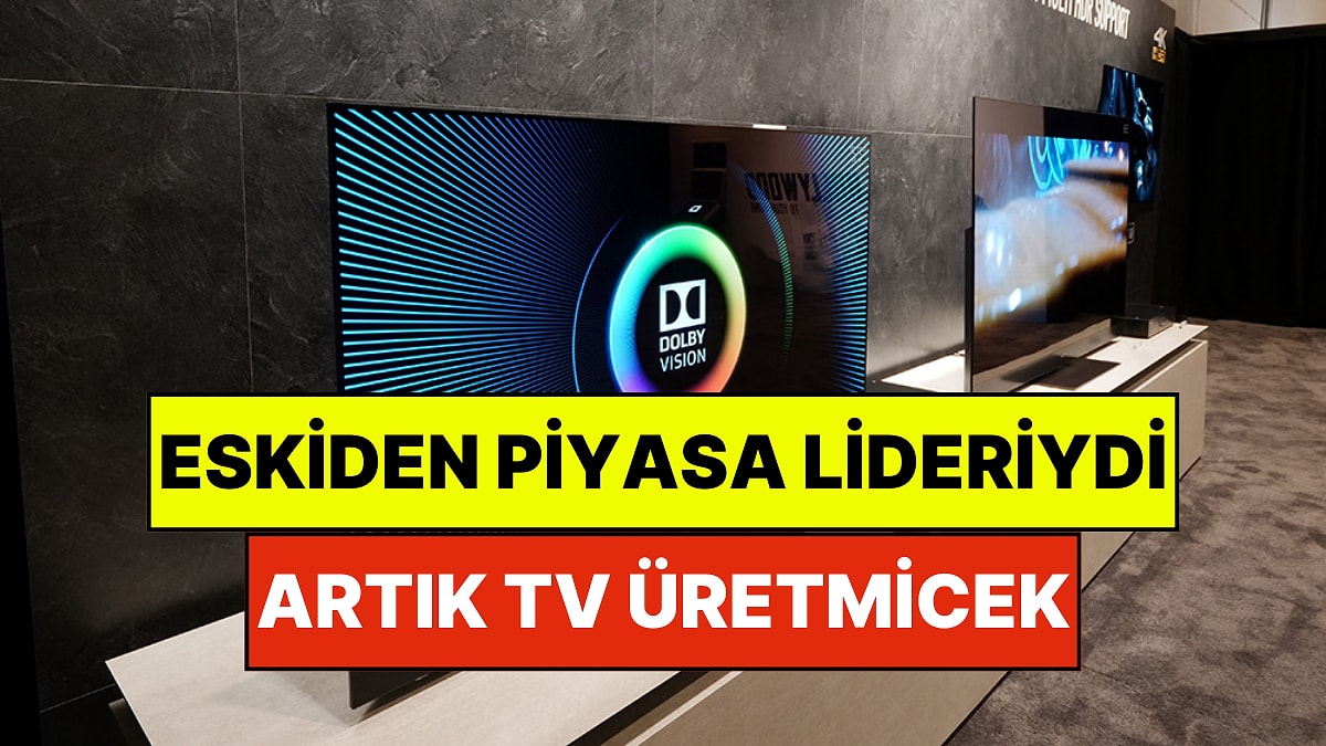 Ünlü Televizyon Markası Piyasadan Çekildi: Artık Televizyon Üretmeyecek!