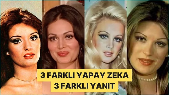 3 Farklı Yapay Zekaya Yeşilçam'ın En Güzel Kadınının Kim Olduğunu Sorduk
