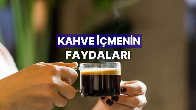 Günde 2 Fincan Kahve İçmenin 10 Faydası
