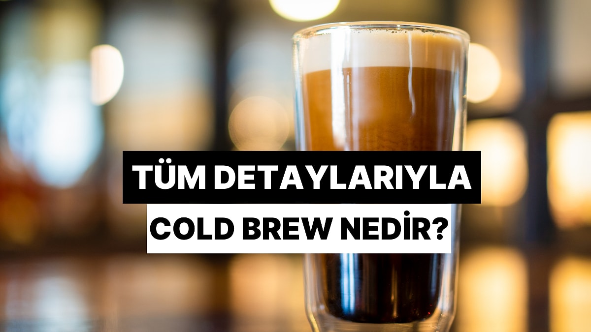 Toplanın Anlatıyoruz! Kahvenin Hası Cold Brew Nedir?