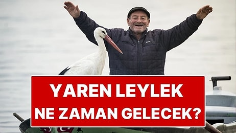 Yaren Leylek Geldi mi? Yaren Leylek Ne Zaman Gelecek?