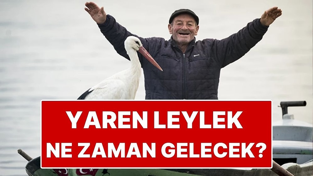 Yaren Leylek Geldi mi? Yaren Leylek Ne Zaman Gelecek?