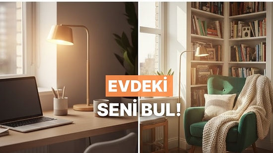 Evde En Çok Zaman Geçirdiğin Yeri Buluyoruz!