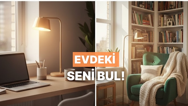Evde En Çok Zaman Geçirdiğin Yeri Buluyoruz!