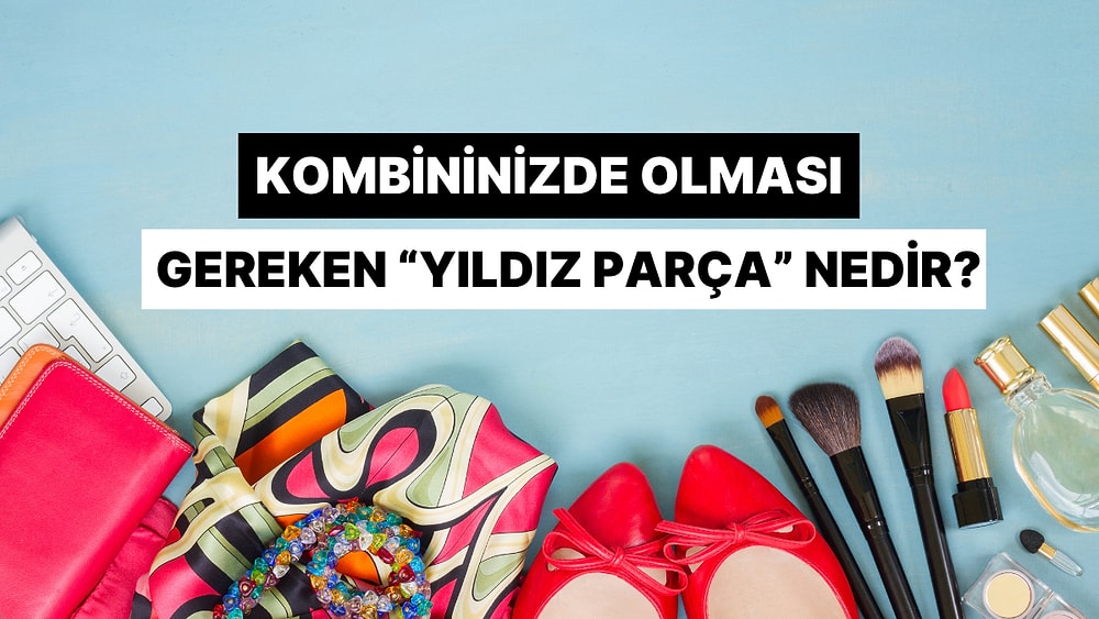 Kombininizde Mutlaka Olması Gereken "Yıldız Parça" Nedir?