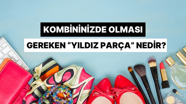 Kombininizde Mutlaka Olması Gereken "Yıldız Parça" Nedir?