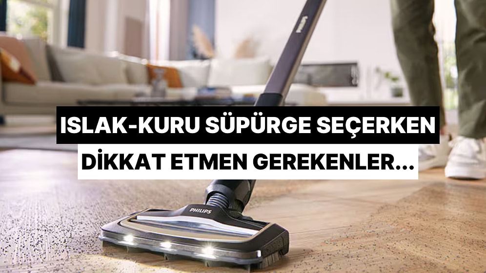 Islak Kuru Süpürge Seçimi Yaparken Dikkat Etmeniz Gereken 12 Nokta