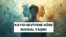 Kaygı Seviyene Göre Ruhun Kaç Yaşında?
