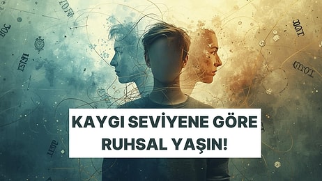 Kaygı Seviyene Göre Ruhun Kaç Yaşında?