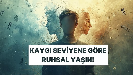 Kaygı Seviyene Göre Ruhun Kaç Yaşında?