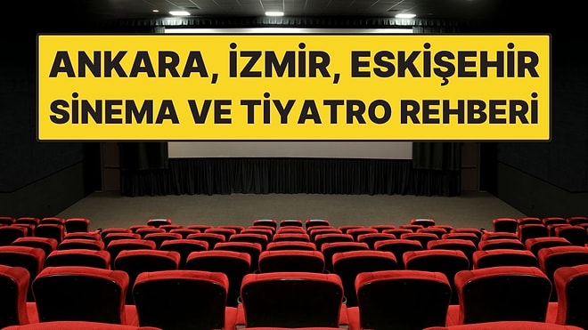 2-8 Mart Haftası Ankara, İzmir ve Eskişehir’de İzleyebileceğiniz Filmler ve Tiyatro Oyunları!