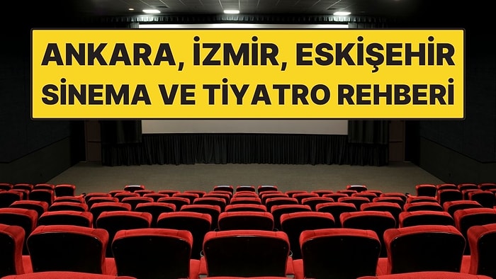 2-8 Mart Haftası Ankara, İzmir ve Eskişehir’de İzleyebileceğiniz Filmler ve Tiyatro Oyunları!