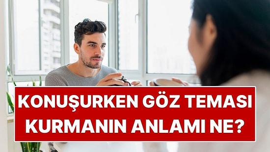 Psikolojiye Göre Konuşurken Göz Teması Kurmanın Anlamı Ne?