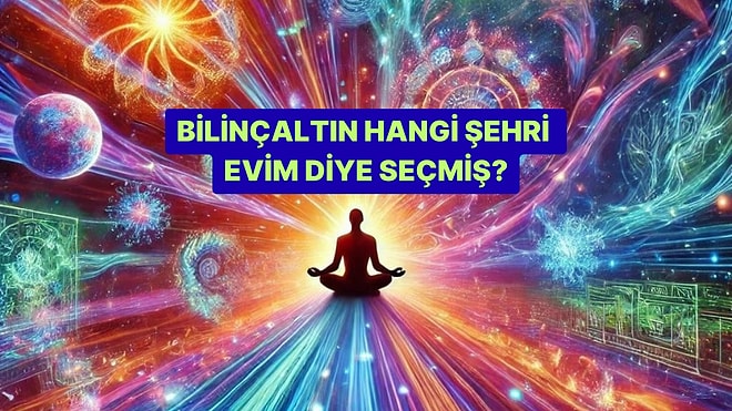 Bilinçaltın Hangi Şehri Evim Diye Seçmiş?