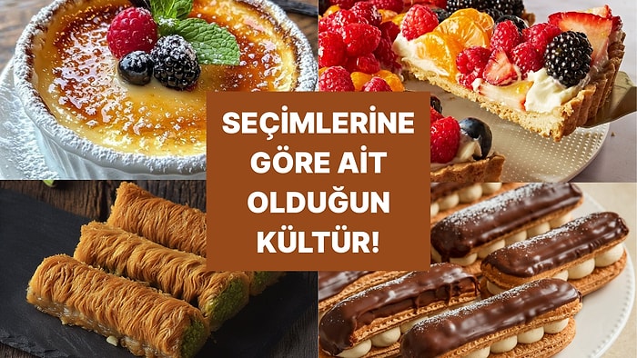 Tatlı Seçimlerine Göre Sen Hangi Ülkenin Kültürüne Daha Yakınsın?