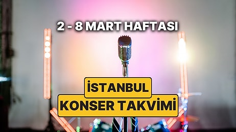 İstanbul'da Bu Haftanın En Güzel Konserleri: 2 - 8 Mart İstanbul Konser Takvimi