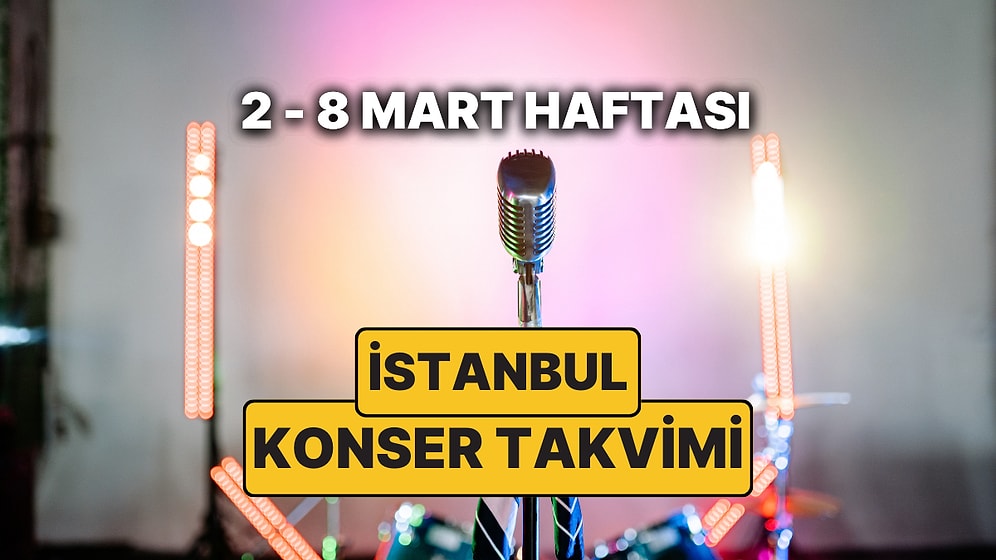 İstanbul'da Bu Haftanın En Güzel Konserleri: 2 - 8 Mart İstanbul Konser Takvimi