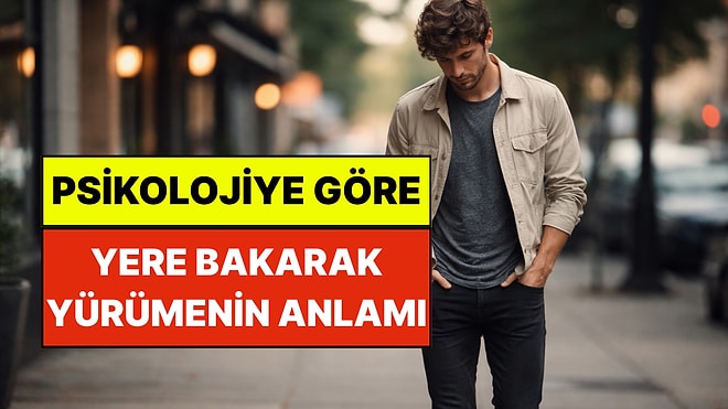 Psikolojiye Göre Yere Bakarak Yürümenin Arkasındaki Neden: Karakterinizi Belli Ediyor!