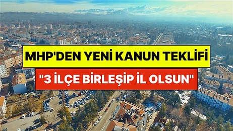 MHP'den Yeni Kanun Teklifi: "3 İlçe Birleşip Tek Bir İl Olsun"