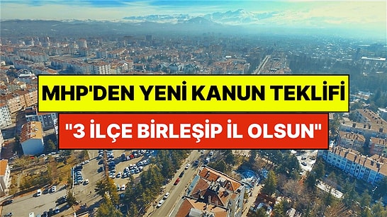 MHP'den Yeni Kanun Teklifi: "3 İlçe Birleşip Tek Bir İl Olsun"
