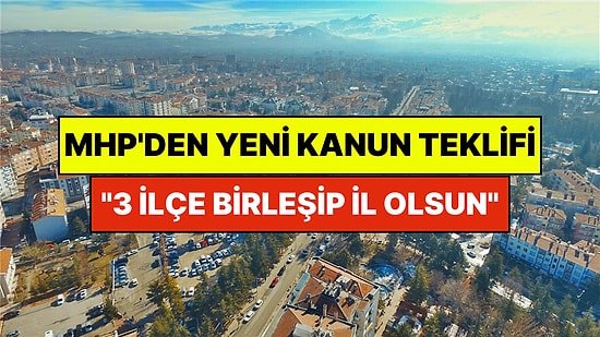 MHP'den Yeni Kanun Teklifi: "3 İlçe Birleşip Tek Bir İl Olsun"