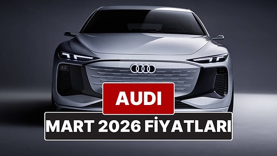 Mart 2026 Audi Fiyat Listesi! İşte Audi A3, A4, A5, A6, A7, A8 ve Q Serisi Güncel Fiyatları