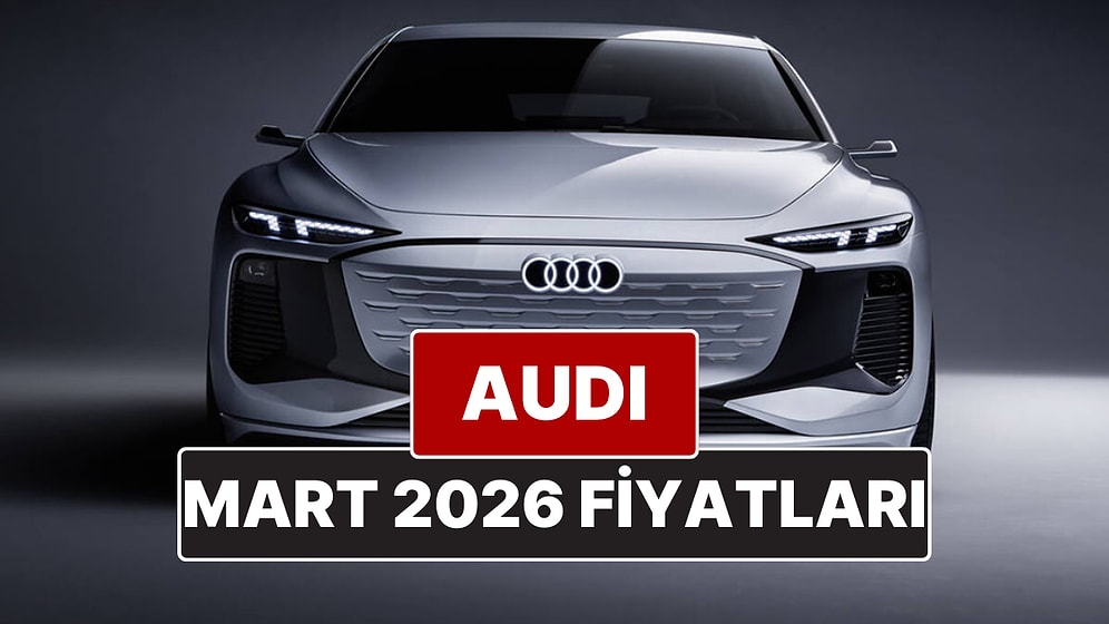 Mart 2026 Audi Fiyat Listesi! İşte Audi A3, A4, A5, A6, A7, A8 ve Q Serisi Güncel Fiyatları