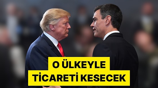 Trump, ABD'nin İspanya'yla Ticareti Keseceğini Açıkladı