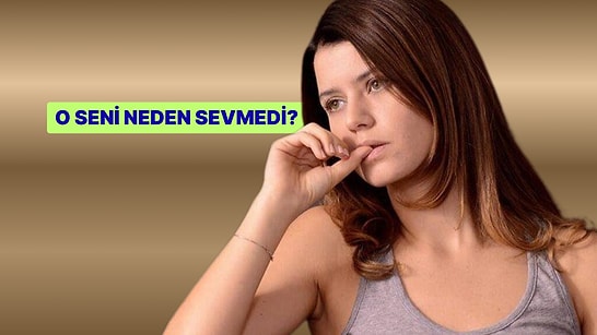 İlişki Testi: O Seni Neden Sevmedi?