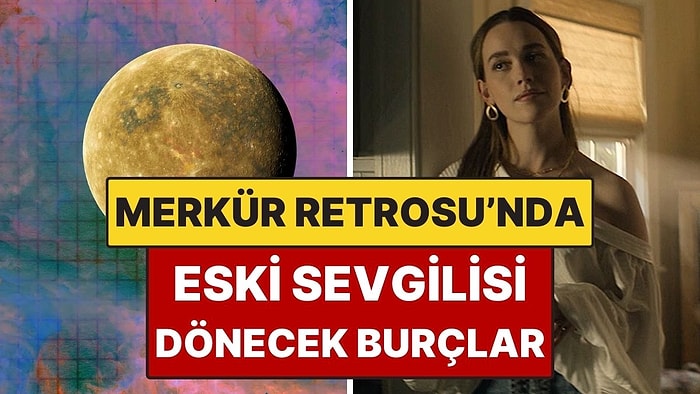 Merkür Retrosu'nda Eski Sevgilisi Geri Dönecek Burçlar: Eski Defterler Açılıyor