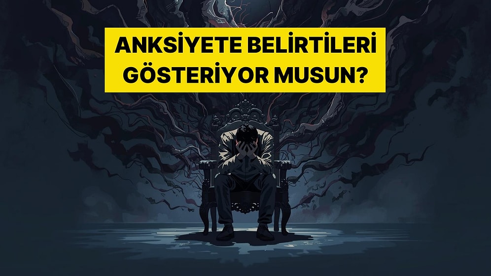 Bu Davranışlara Sahipsen Anksiyete Sorunların Var Demektir!