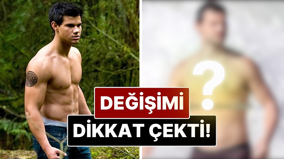Alacakaranlık’ın Jacob’ı Taylor Lautner’ın Yıllar İçindeki Değişimi Gündem Oldu!