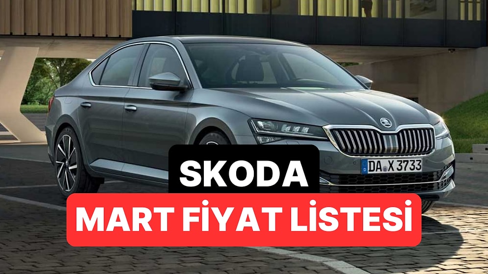 Mart 2026 Skoda Fiyat Listesi: Octavia, Superb, Elroq, Scala, Kamiq, Karoq, Fabia ve Kodiaq Güncel Fiyatlar