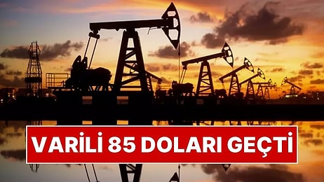 Brent Petrolün Varili Vadeli Piyasalarda 85 Doları Aştı