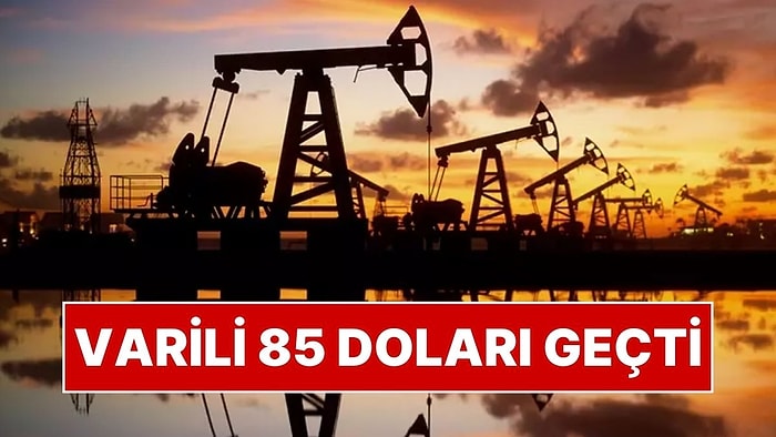 Brent Petrolün Varili Vadeli Piyasalarda 85 Doları Aştı