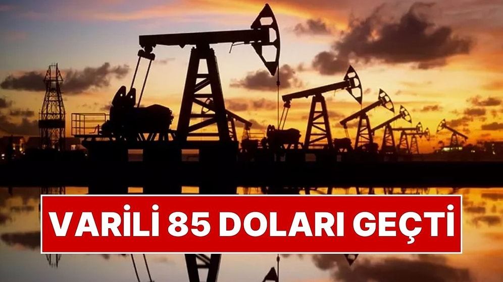 Brent Petrolün Varili Vadeli Piyasalarda 85 Doları Aştı