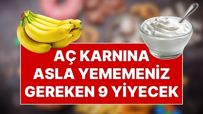Uzmanlar "Sakın Aç Karnına Yemeyin" Diyor! Sabahları Uzak Durmanız Gereken 9 Tehlikeli Besin