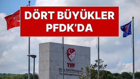 Galatasaray, Fenerbahçe, Beşiktaş ve Trabzonspor PFDK'ya Sevk Edildi
