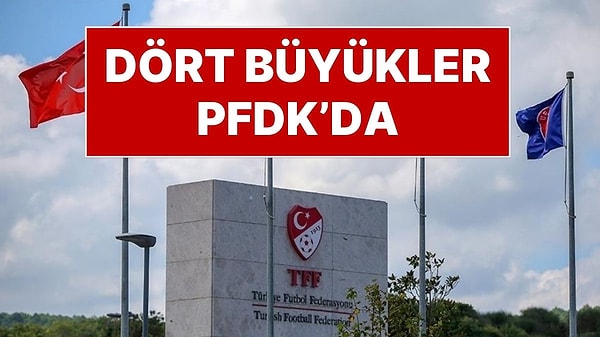 Galatasaray, Fenerbahçe, Beşiktaş ve Trabzonspor PFDK'ya Sevk Edildi