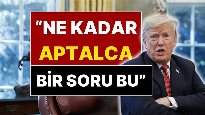 Trump O Soru Karşısında Öfkesine Hakim Olamadı: “Ne Kadar Aptalca Bir Soru”