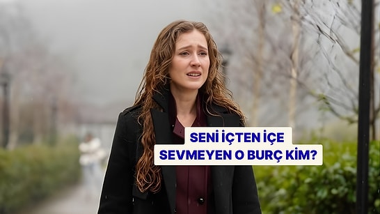 Seni İçten İçe Sevmeyen O Burç Kim?