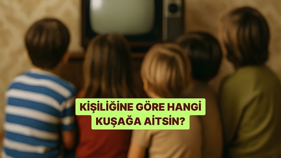 Senin Kişiliğin Hangi Kuşağa Ait?