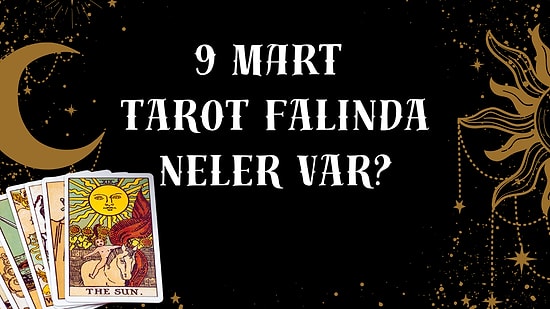 Tarot Falına Göre 9 Mart Pazartesi Günü Senin İçin Nasıl Geçecek?