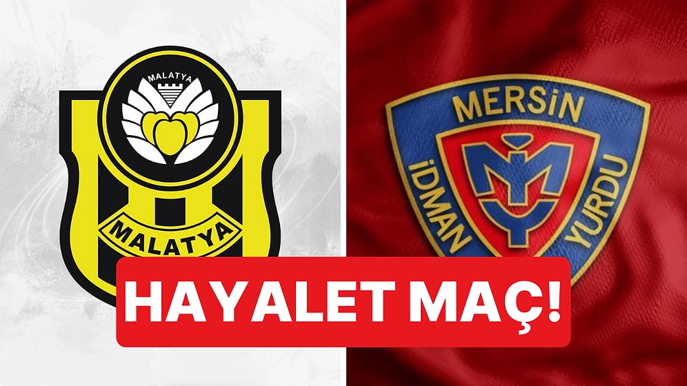 Yeni Malatyaspor-Yeni Mersin İdman Yurdu Maçında İki Takım da Hükmen Mağlup Sayılacak