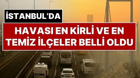 İstanbul’un Havası En Kirli ve En Temiz İlçeleri Belli Oldu
