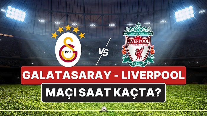 Galatasaray - Liverpool Maçı Ne Zaman, Saat Kaçta? Galatasaray - Liverpool Maçı Nereden İzlenir?