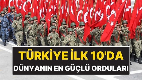 Dünyanın En Güçlü Orduları: Türkiye de En Güçlüler Arasında Yerini Aldı