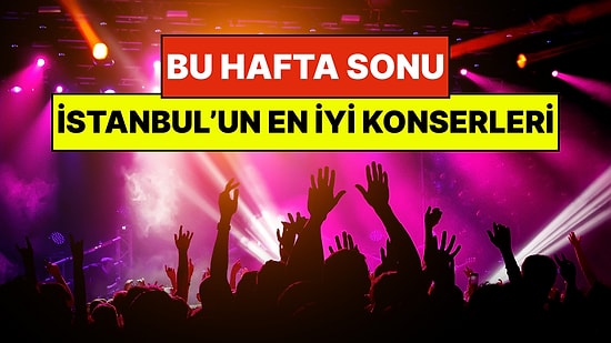 İstanbul'da Bu Hafta Sonu Kaçırmamanız Gereken Konserler: 14 - 15 Mart Günleri Kulaklarınız Bayram Etsin!