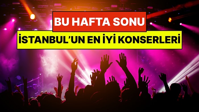 İstanbul'da Bu Hafta Sonu Kaçırmamanız Gereken Konserler: 14 - 15 Mart Günleri Kulaklarınız Bayram Etsin!