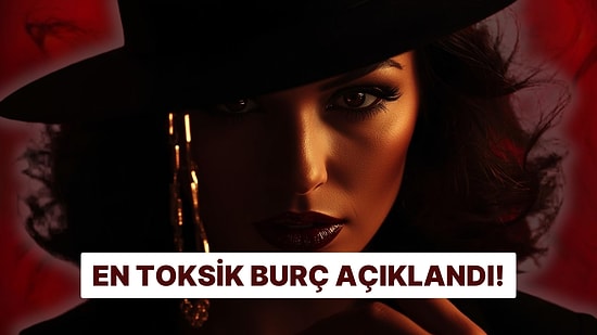 En Toksik Burçlar Listesi! Sen Kaçıncı Sıradasın?